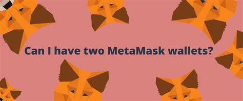 can you have multiple metamask wallets